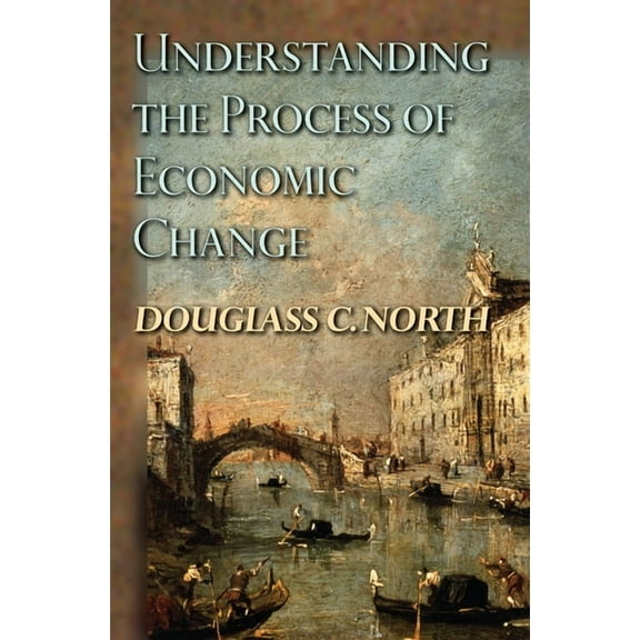 Princeton Economic History of the Wester Understanding the Process of Economic Change, Book 32, (Paperback)
