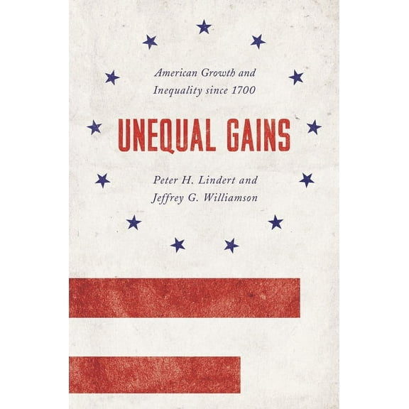 Princeton Economic History of the Wester Unequal Gains: American Growth and Inequality Since 1700, Book 62, (Paperback)