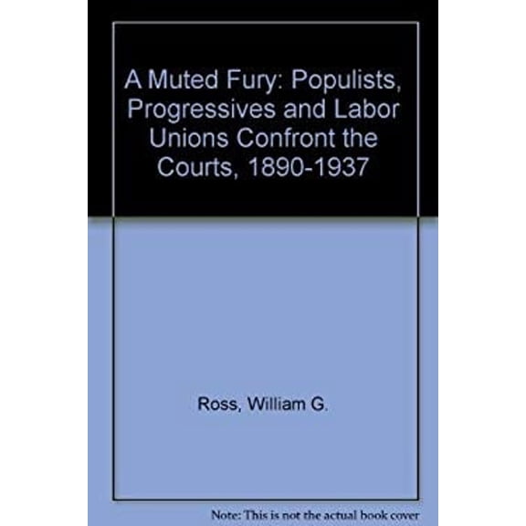 Pre-Owned A Muted Fury : Populists, Progressives, and Labor Unions Confront the Courts, 1890-1937 (Hardcover) 9780691032641
