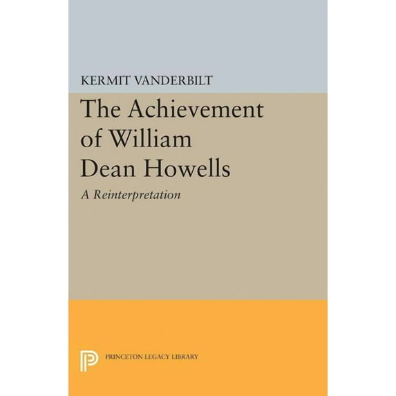 Princeton Legacy Library Achievement of William Dean Howells, Book 2098, (Paperback)