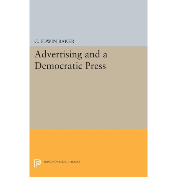 Princeton Legacy Library Advertising and a Democratic Press, Book 276, (Paperback)