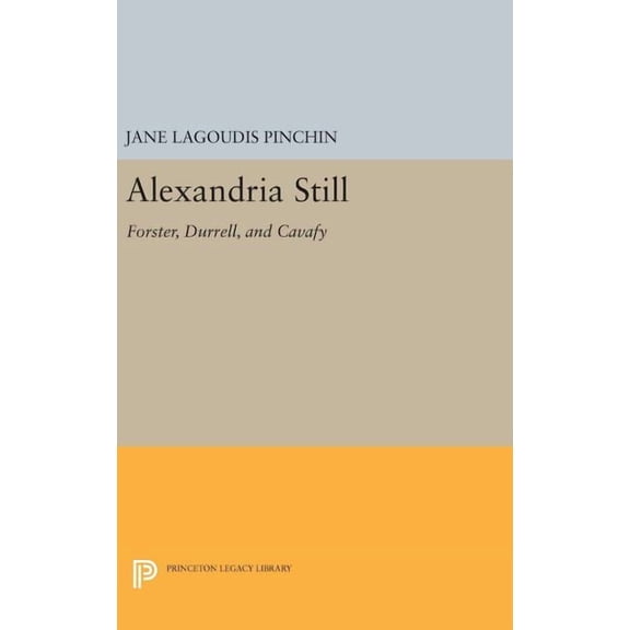 Princeton Legacy Library Alexandria Still: Forster, Durrell, and Cavafy, Book 1464, (Hardcover)