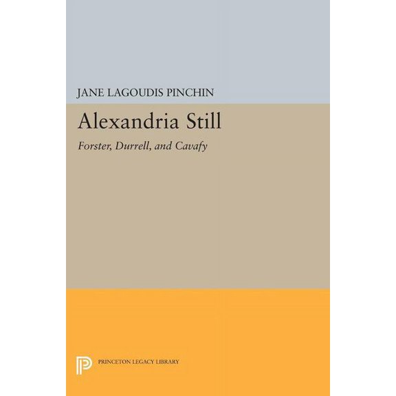 Princeton Legacy Library Alexandria Still: Forster, Durrell, and Cavafy, Book 1464, (Paperback)