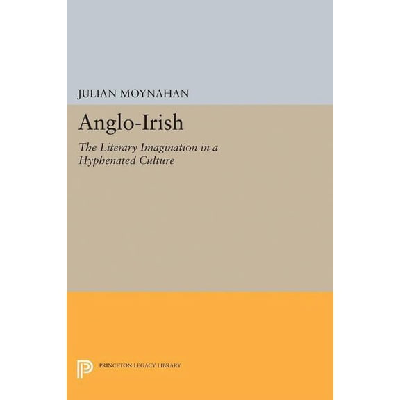 Princeton Legacy Library Anglo-Irish: The Literary Imagination in a Hyphenated Culture, Book 5203, (Paperback)
