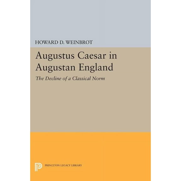 Princeton Legacy Library Augustus Caesar in "Augustan" England: The Decline of a Classical Norm, Book 1681, (Paperback)