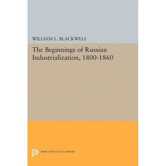 Princeton Legacy Library Beginnings of Russian Industrialization, 1800-1860, Book 2114, (Paperback)