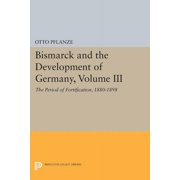 Princeton Legacy Library Bismarck and the Development of Germany, Volume III The Period of Fortification, 1880-1898, Book 1088, Paperback