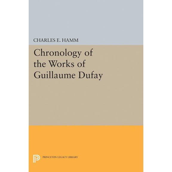 Princeton Legacy Library Chronology of the Works of Guillaume Dufay, Book 2152, (Paperback)