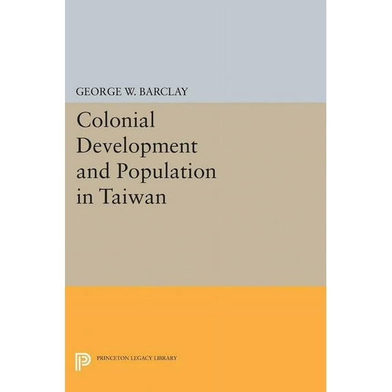 Princeton Legacy Library Colonial Development and Population in Taiwan, Book 2149, (Paperback)