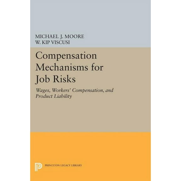 Princeton Legacy Library Compensation Mechanisms for Job Risks: Wages, Workers' Compensation, and Product Liability, Book 1060, (Paperback)