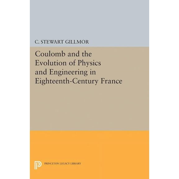 Princeton Legacy Library Coulomb and the Evolution of Physics and Engineering in Eighteenth-Century France, Book 5070, (Hardcover)