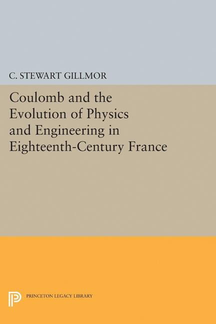 Princeton Legacy Library Coulomb and the Evolution of Physics and Engineering in Eighteenth-Century France, Book 5070, (Paperback)