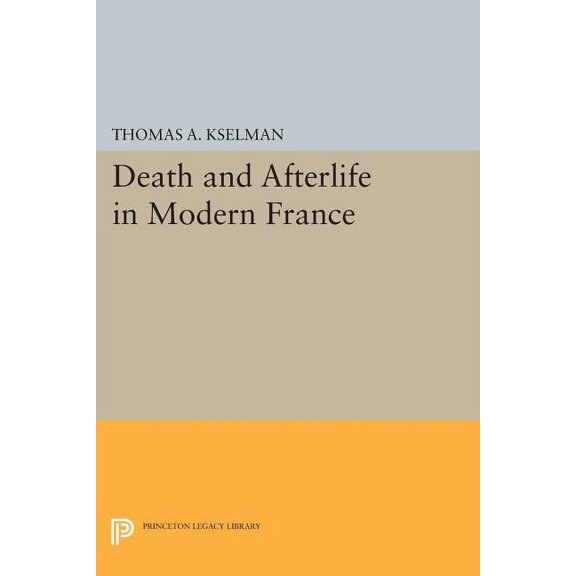 Princeton Legacy Library Death and Afterlife in Modern France, Book 122, (Paperback)