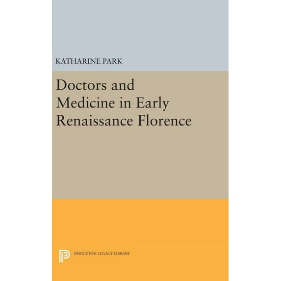 Princeton Legacy Library Doctors and Medicine in Early Renaissance Florence, Book 38, (Hardcover)