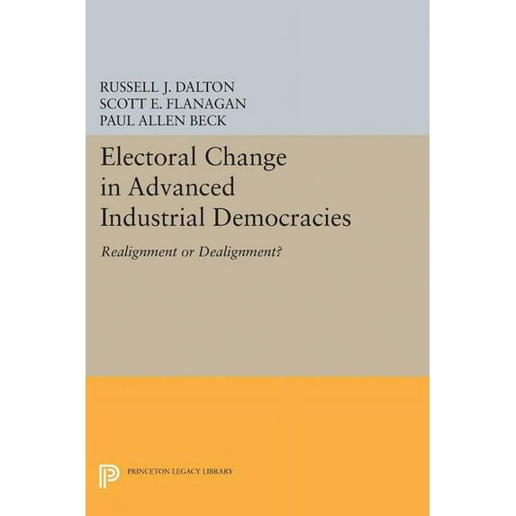 Princeton Legacy Library Electoral Change in Advanced Industrial Democracies: Realignment or Dealignment?, Book 5045, (Paperback)