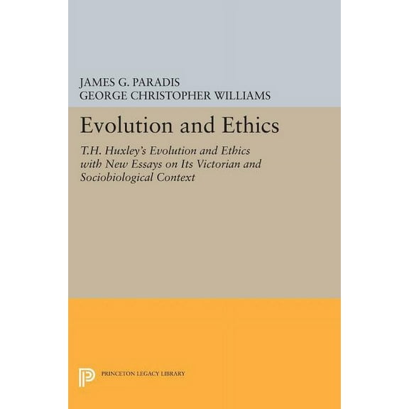 Princeton Legacy Library Evolution and Ethics: T.H. Huxley's Evolution and Ethics with New Essays on Its Victorian and Sociobiological Context, Book 1002, (Paperback)