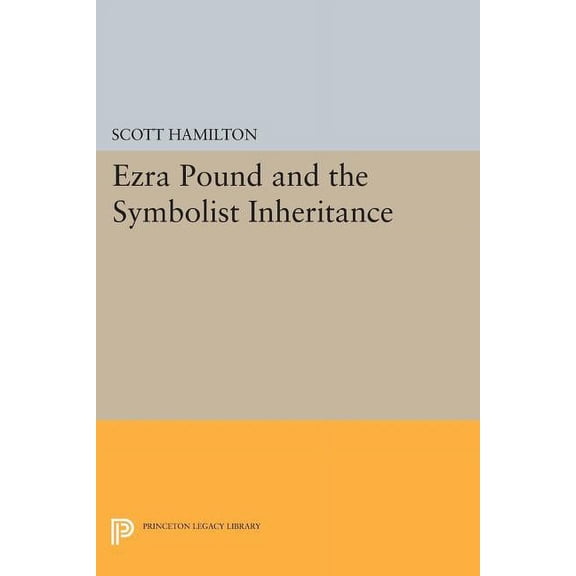 Princeton Legacy Library Ezra Pound and the Symbolist Inheritance, Book 195, (Paperback)