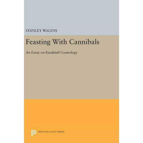Princeton Legacy Library Feasting with Cannibals: An Essay on Kwakiutl Cosmology, Book 512, (Hardcover)