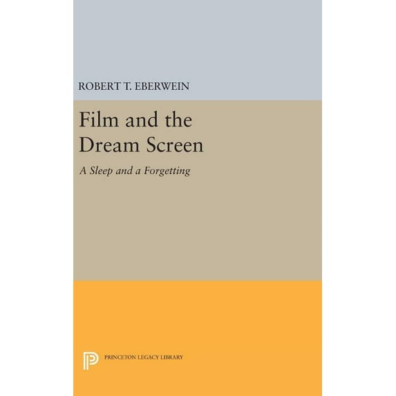 Princeton Legacy Library Film and the Dream Screen: A Sleep and a Forgetting, Book 1124, (Hardcover)