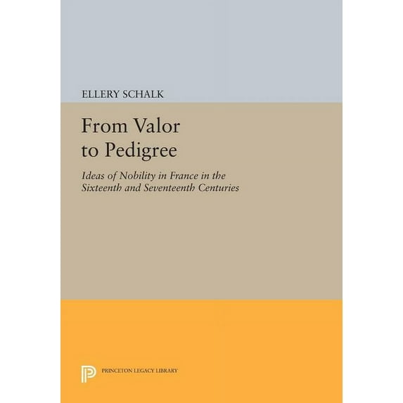 Princeton Legacy Library From Valor to Pedigree: Ideas of Nobility in France in the Sixteenth and Seventeenth Centuries, Book 87, (Paperback)