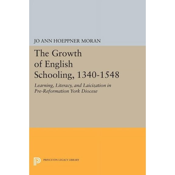 Princeton Legacy Library The Growth of English Schooling, 1340-1548: Learning, Literacy, and Laicization in Pre-Reformation York Diocese, Book 751, (Paperback)