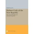 thumbnail image 1 of Princeton Legacy Library Herbert Croly of the New Republic: The Life and Thought of an American Progressive, Book 53, (Paperback), 1 of 1