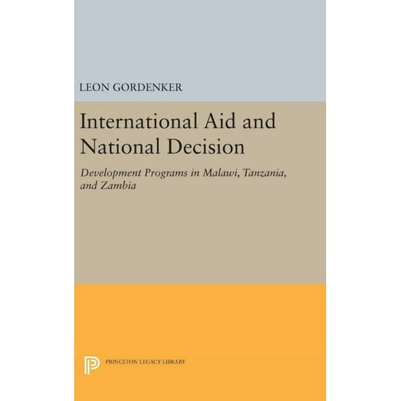 Princeton Legacy Library International Aid and National Decision: Development Programs in Malawi, Tanzania, and Zambia, Book 1321, (Hardcover)