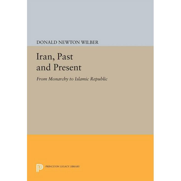 Princeton Legacy Library Iran, Past and Present: From Monarchy to Islamic Republic, Book 529, (Paperback)