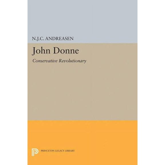 Princeton Legacy Library John Donne: Conservative Revolutionary, Book 2250, (Paperback)