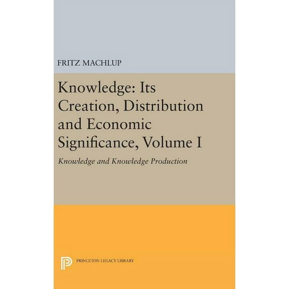 Princeton Legacy Library Knowledge: Its Creation, Distribution and Economic Significance, Volume I: Knowledge and Knowledge Production, Book 741, (Hardcover)