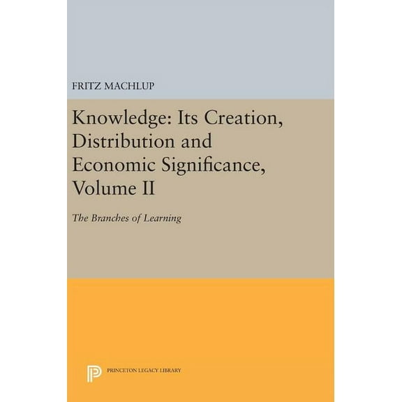 Princeton Legacy Library Knowledge: Its Creation, Distribution and Economic Significance, Volume II: The Branches of Learning, Book 742, (Hardcover)
