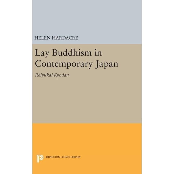 Princeton Legacy Library Lay Buddhism in Contemporary Japan: Reiyukai Kyodan, Book 707, (Hardcover)