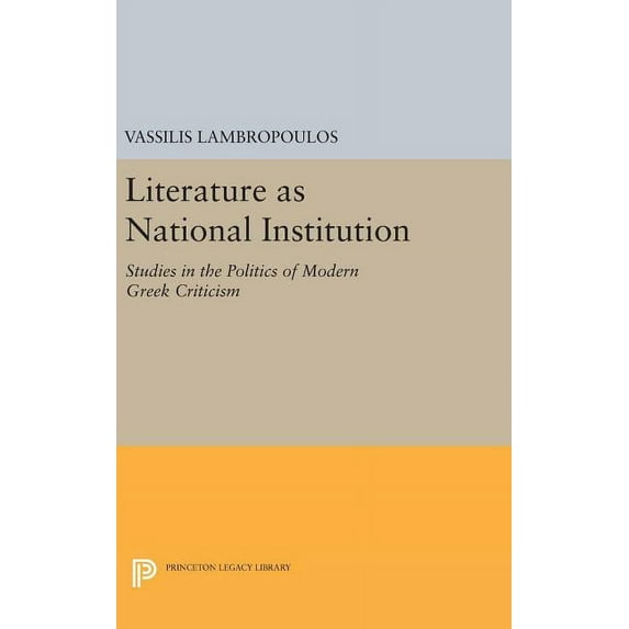 Princeton Legacy Library Literature as National Institution: Studies in the Politics of Modern Greek Criticism, Book 897, (Hardcover)