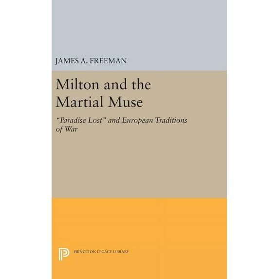 Princeton Legacy Library Milton and the Martial Muse: Paradise Lost and European Traditions of War, Book 108, (Hardcover)