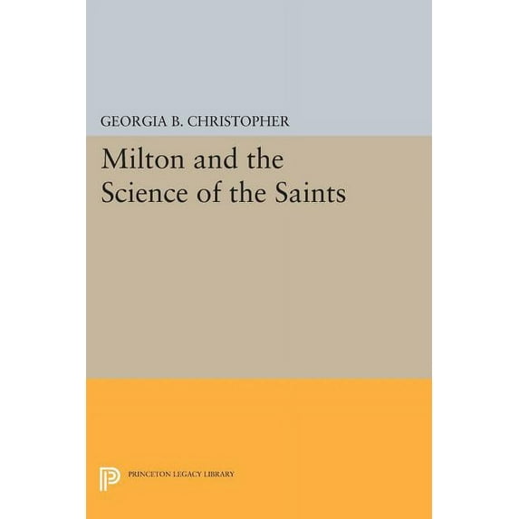 Princeton Legacy Library Milton and the Science of the Saints, Book 839, (Paperback)