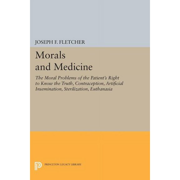 Princeton Legacy Library Morals and Medicine: The Moral Problems of the Patient's Right to Know the Truth, Contraception, Artificial Insemination, Book 1760, (Paperback)