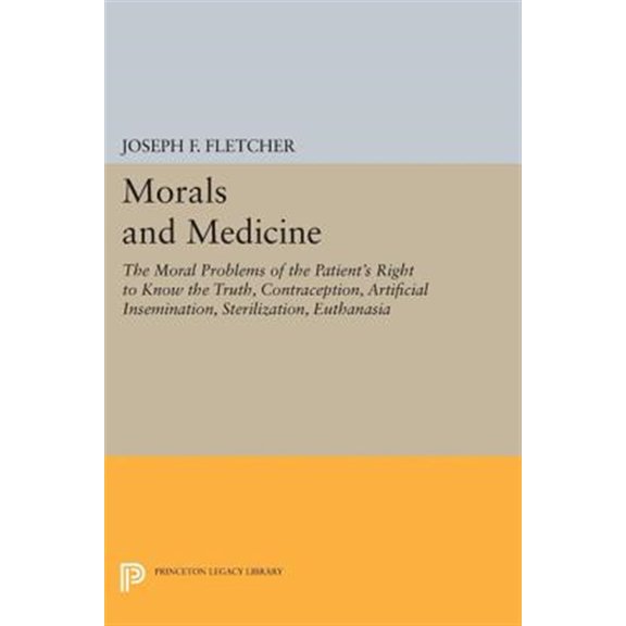 Pre-Owned Princeton Legacy Library Morals and Medicine: The Moral Problems of the Patient's Right to Know the Truth, Contraception, Artificial Insemination, Book 1760, (Paperback)