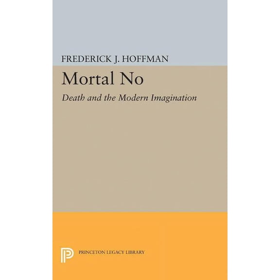 Princeton Legacy Library Mortal No: Death and the Modern Imagination, Book 2273, (Paperback)