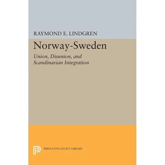 Princeton Legacy Library Norway-Sweden: Union, Disunion, and Scandinavian Integration, Book 2290, (Paperback)