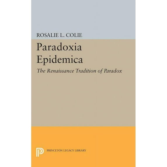 Princeton Legacy Library Paradoxia Epidemica: The Renaissance Tradition of Paradox, Book 2295, (Paperback)
