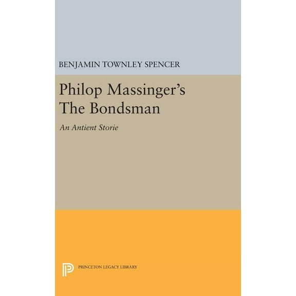Princeton Legacy Library Philop Massinger's the Bondsman, Book 2300, (Hardcover)