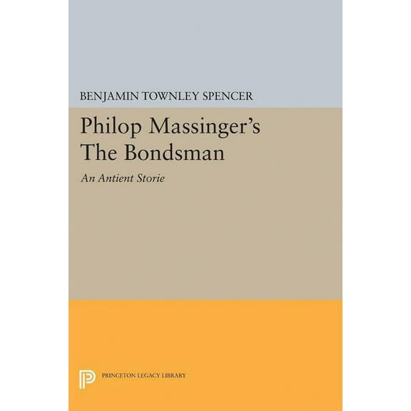 Princeton Legacy Library Philop Massinger's the Bondsman, Book 2300, (Paperback)