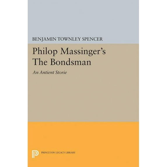 Princeton Legacy Library Philop Massinger's the Bondsman, Book 2300, (Paperback)