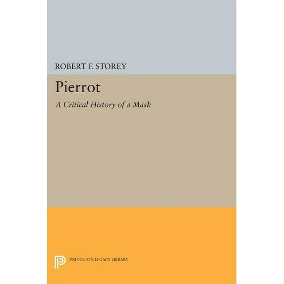 Princeton Legacy Library Pierrot: A Critical History of a Mask, Book 611, (Paperback)