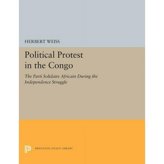 Princeton Legacy Library Political Protest in the Congo: The Parti Solidaire Africain During the Independence Struggle, Book 5536, (Hardcover)