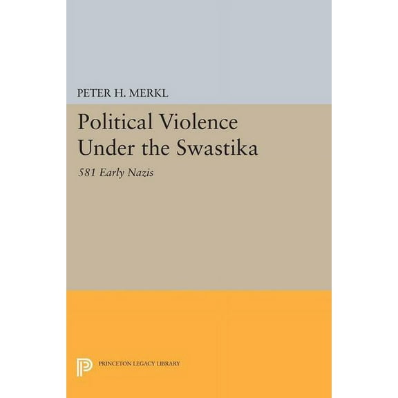 Princeton Legacy Library Political Violence Under the Swastika: 581 Early Nazis, Book 1369, (Paperback)
