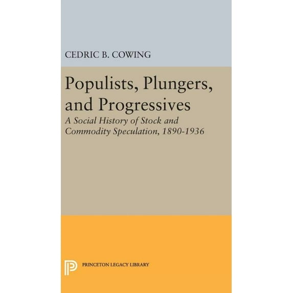 Princeton Legacy Library Populists, Plungers, and Progressives: A Social History of Stock and Commodity Speculation, 1868-1932, Book 2366, (Hardcover)