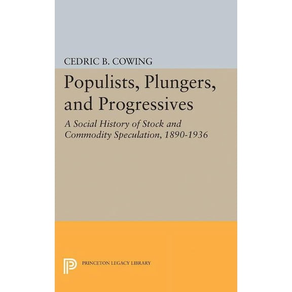 Princeton Legacy Library Populists, Plungers, and Progressives: A Social History of Stock and Commodity Speculation, 1868-1932, Book 2366, (Paperback)