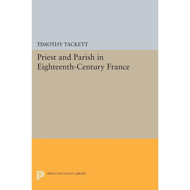 Princeton Legacy Library Priest and Parish in Eighteenth-Century France ...