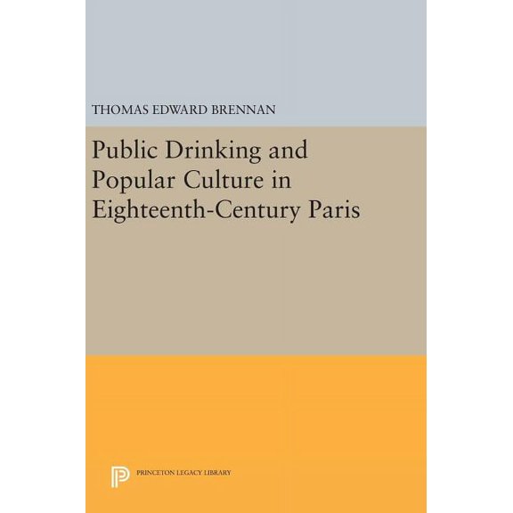 Princeton Legacy Library Public Drinking and Popular Culture in Eighteenth-Century Paris, Book 879, (Hardcover)